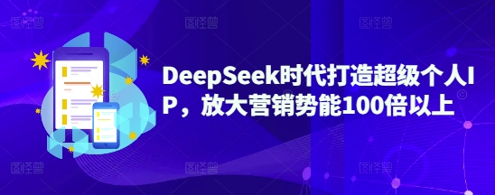 DeepSeek时代打造超级个人IP，放大营销势能100倍以上宝哥轻创业_网络项目库_分享创业资讯_最新网创免费网络项目资源宝哥网创资源项目库