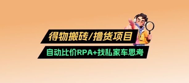 得物搬砖撸货项目_自动比价RPA+找私车思考v2.0宝哥轻创业_网络项目库_分享创业资讯_最新网创免费网络项目资源宝哥网创资源项目库
