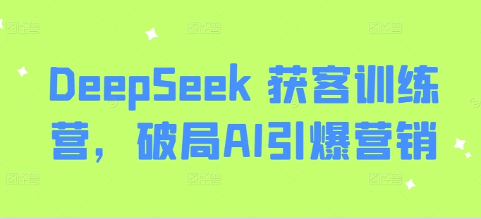 DeepSeek 获客训练营，破局AI引爆营销宝哥轻创业_网络项目库_分享创业资讯_最新网创免费网络项目资源宝哥网创资源项目库