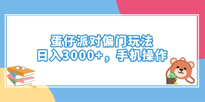 蛋仔派对偏门玩法，日入3000+，手机操作宝哥轻创业_网络项目库_分享创业资讯_最新网创免费网络项目资源宝哥网创资源项目库