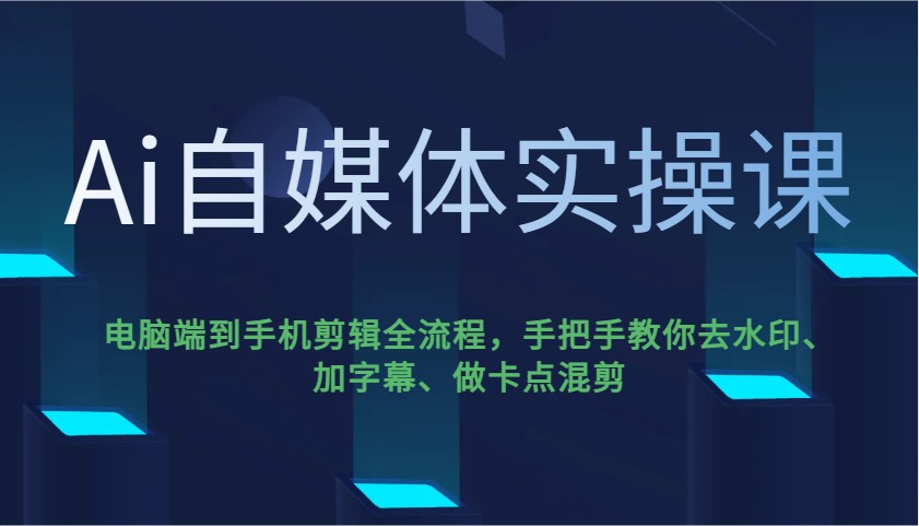 Ai自媒体实操课，电脑端到手机剪辑全流程，手把手教你去水印、加字幕、做卡点混剪宝哥轻创业_网络项目库_分享创业资讯_最新网创免费网络项目资源宝哥网创资源项目库