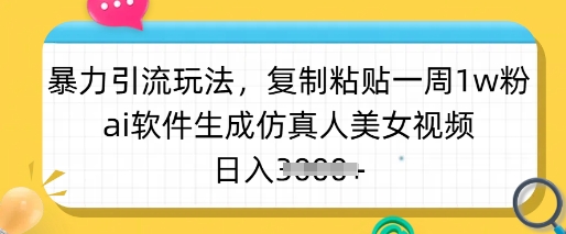 暴力引流玩法，复制粘贴一周1w粉，ai软件生成仿真人美女视频，日入多张宝哥轻创业_网络项目库_分享创业资讯_最新网创免费网络项目资源宝哥网创资源项目库