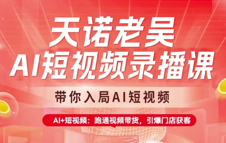 天诺老吴AI短视频录播课，带你入局AI短视频，AI+短视频，跑通视频带货宝哥轻创业_网络项目库_分享创业资讯_最新网创免费网络项目资源宝哥网创资源项目库