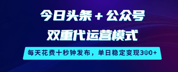 今日头条+公众号双重代运营模式，每天花费十秒钟发布，单日稳定变现3张【揭秘】宝哥轻创业_网络项目库_分享创业资讯_最新网创免费网络项目资源宝哥网创资源项目库