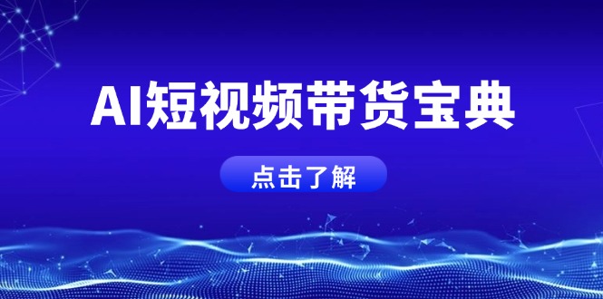 AI短视频带货宝典，智能生成话术，矩阵账号运营思路全解析！宝哥轻创业_网络项目库_分享创业资讯_最新网创免费网络项目资源宝哥网创资源项目库