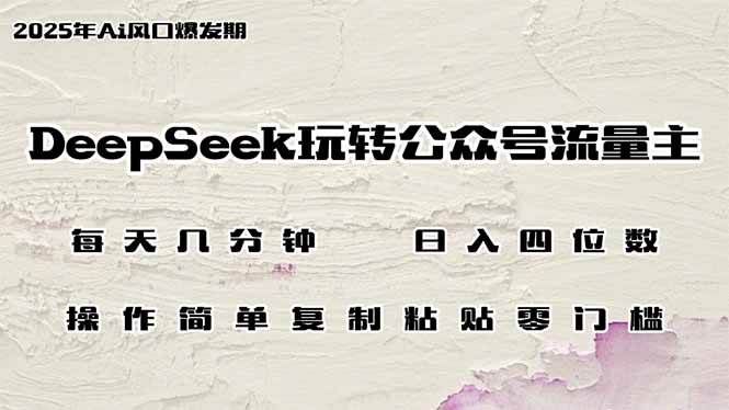 DeepSeek玩转公众号流量主，日入四位数，每天几分钟，操作简单零门槛宝哥轻创业_网络项目库_分享创业资讯_最新网创免费网络项目资源宝哥网创资源项目库