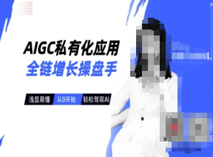 AIGC私有化应用全链增长操盘手，浅显易懂，从0开始轻松，驾驭AI宝哥轻创业_网络项目库_分享创业资讯_最新网创免费网络项目资源宝哥网创资源项目库