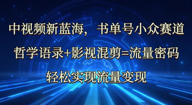 中视频新蓝海：哲学语录+影视混剪=流量密码，轻松实现流量变现宝哥轻创业_网络项目库_分享创业资讯_最新网创免费网络项目资源宝哥网创资源项目库