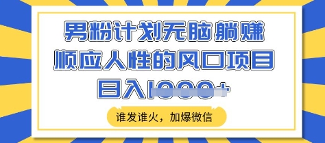 男粉计划无脑躺Z，顺应人性的风口项目，谁发谁火，加爆微信，日入多张【揭秘】宝哥轻创业_网络项目库_分享创业资讯_最新网创免费网络项目资源宝哥网创资源项目库