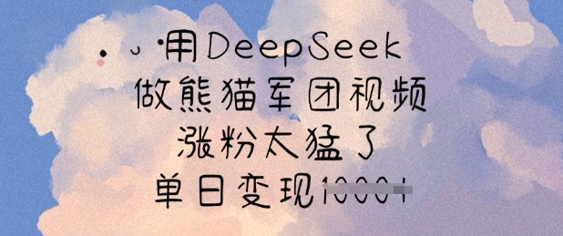 用DeepSeek做熊猫军团视频，涨粉太猛了，单日变现多张宝哥轻创业_网络项目库_分享创业资讯_最新网创免费网络项目资源宝哥网创资源项目库