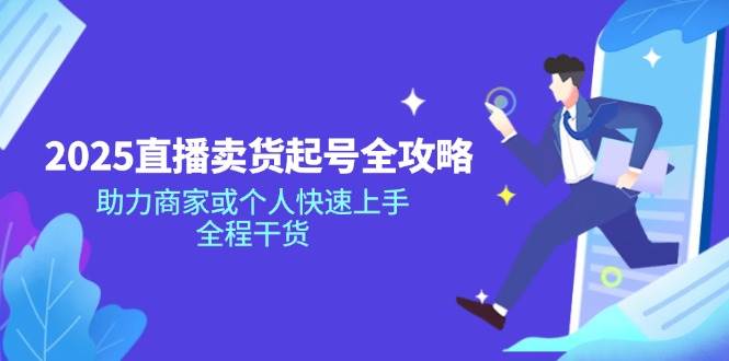 2025直播卖货起号全攻略，助力商家或个人快速上手，全程干货宝哥轻创业_网络项目库_分享创业资讯_最新网创免费网络项目资源宝哥网创资源项目库