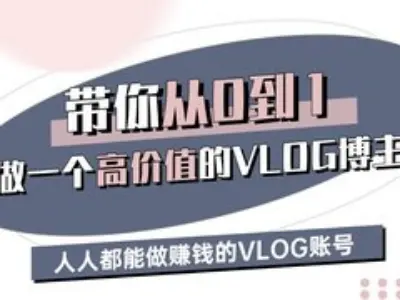 带你从0-1做一个高价值的VLOG博主三期，人人都能做挣钱的VLOG账号宝哥轻创业_网络项目库_分享创业资讯_最新网创免费网络项目资源宝哥网创资源项目库