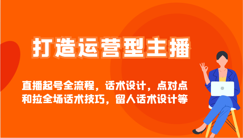 打造运营型主播直播起号全流程，话术设计，点对点和拉全场话术技巧，留人话术设计等宝哥轻创业_网络项目库_分享创业资讯_最新网创免费网络项目资源宝哥网创资源项目库