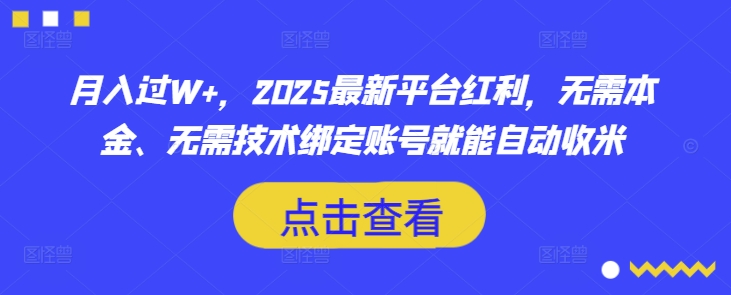 月入过W+，2025最新平台红利，无需本金、无需技术绑定账号就能自动收米宝哥轻创业_网络项目库_分享创业资讯_最新网创免费网络项目资源宝哥网创资源项目库