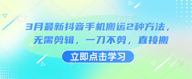 3月最新抖音手机搬运2种方法，无需剪辑，一刀不剪，直接搬宝哥轻创业_网络项目库_分享创业资讯_最新网创免费网络项目资源宝哥网创资源项目库
