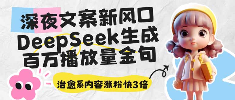 深夜文案新风口：DeepSeek生成百万播放量金句，治愈系内容涨粉快3倍宝哥轻创业_网络项目库_分享创业资讯_最新网创免费网络项目资源宝哥网创资源项目库