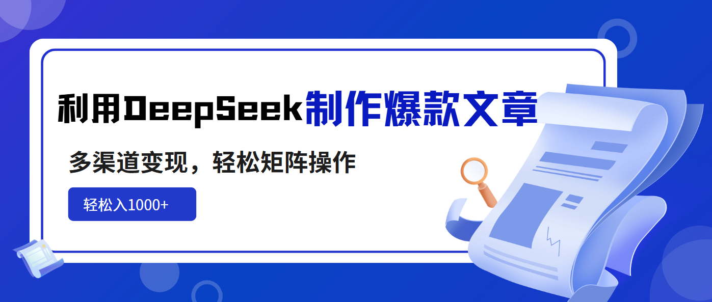利用DeepSeek制作爆款文章，多渠道变现，轻松矩阵操作，轻松日入1000+宝哥轻创业_网络项目库_分享创业资讯_最新网创免费网络项目资源宝哥网创资源项目库