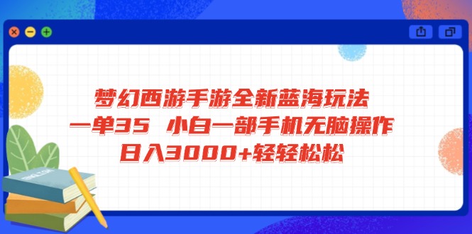 梦幻西游手游全新蓝海玩法 一单35 小白一部手机无脑操作 日入3000+轻轻…宝哥轻创业_网络项目库_分享创业资讯_最新网创免费网络项目资源宝哥网创资源项目库
