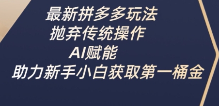 最新拼多多玩法，抛弃传统操作，AI赋能，助力新手小白获取第一桶金宝哥轻创业_网络项目库_分享创业资讯_最新网创免费网络项目资源宝哥网创资源项目库