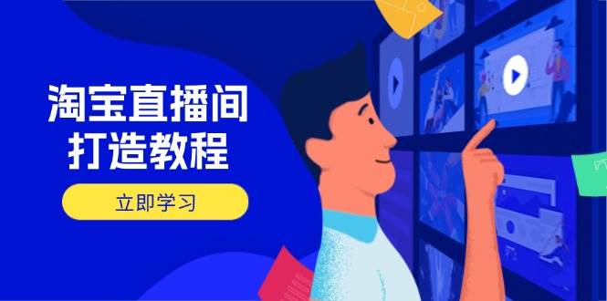 淘宝直播间打造教程：掌握开播添加商品与选品核心逻辑，打造高转化直播间宝哥轻创业_网络项目库_分享创业资讯_最新网创免费网络项目资源宝哥网创资源项目库