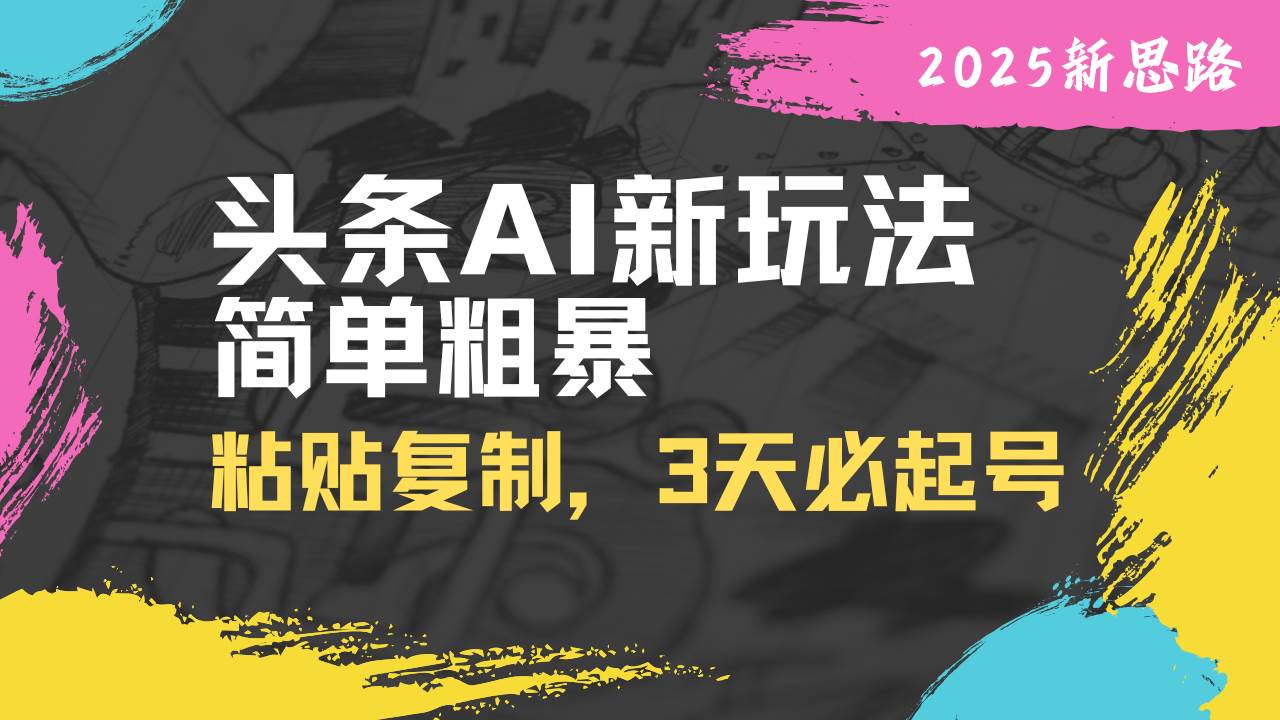 头条AI新玩法，简单粗暴，仅需粘贴复制，三天必起号宝哥轻创业_网络项目库_分享创业资讯_最新网创免费网络项目资源宝哥网创资源项目库