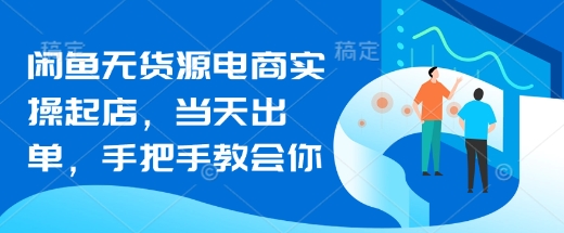 闲鱼无货源电商实操起店，当天出单，手把手教会你宝哥轻创业_网络项目库_分享创业资讯_最新网创免费网络项目资源宝哥网创资源项目库