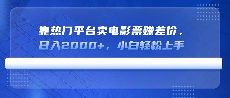 靠热门平台卖电影票赚差价，日入2000+，小白轻松上手宝哥轻创业_网络项目库_分享创业资讯_最新网创免费网络项目资源宝哥网创资源项目库