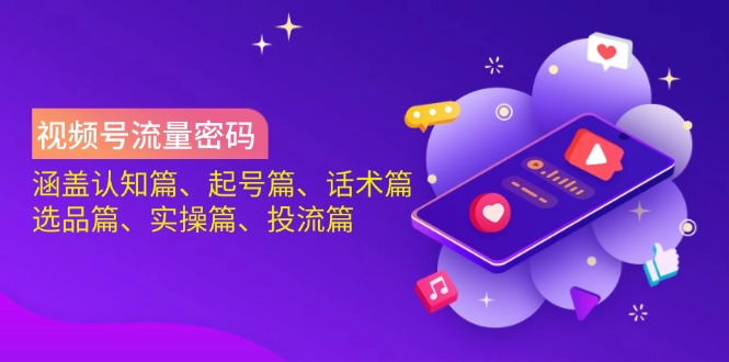 视频号流量密码：涵盖认知篇、起号篇、话术篇、选品篇、实操篇、投流篇宝哥轻创业_网络项目库_分享创业资讯_最新网创免费网络项目资源宝哥网创资源项目库