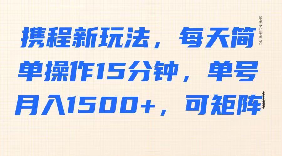 携程新玩法，每天简单操作15分钟，单号月入1500+，可矩阵宝哥轻创业_网络项目库_分享创业资讯_最新网创免费网络项目资源宝哥网创资源项目库