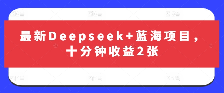 最新Deepseek+蓝海项目，十分钟收益2张宝哥轻创业_网络项目库_分享创业资讯_最新网创免费网络项目资源宝哥网创资源项目库