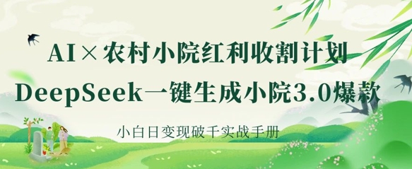 AI+农村小院红利收割：DeepSeek一键生成小院3.0爆款，小白日变现破千实战手册宝哥轻创业_网络项目库_分享创业资讯_最新网创免费网络项目资源宝哥网创资源项目库