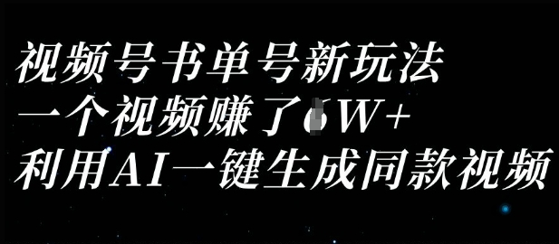 视频号书单号新玩法，一个视频收益过1W，利用AI一键生成同款视频宝哥轻创业_网络项目库_分享创业资讯_最新网创免费网络项目资源宝哥网创资源项目库