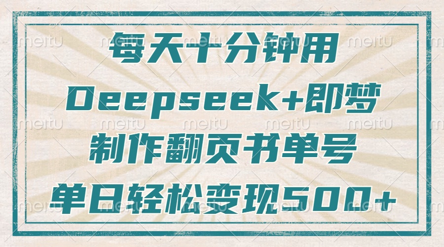 每天十分钟，用Deepseek+即梦，制作翻页书单号，疯狂涨粉，单日变现500+宝哥轻创业_网络项目库_分享创业资讯_最新网创免费网络项目资源宝哥网创资源项目库