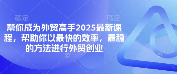 帮你成为外贸高手2025最新课程，帮助你以最快的效率，最稳的方法进行外贸创业宝哥轻创业_网络项目库_分享创业资讯_最新网创免费网络项目资源宝哥网创资源项目库