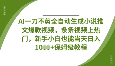 AI一刀不剪全自动生成小说推文爆款视频，条条视频上热门，新手小白也能当天日入数张宝哥轻创业_网络项目库_分享创业资讯_最新网创免费网络项目资源宝哥网创资源项目库