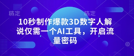 10秒制作爆款3D数字人解说仅需一个AI工具，开启流量密码宝哥轻创业_网络项目库_分享创业资讯_最新网创免费网络项目资源宝哥网创资源项目库