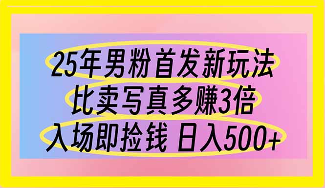 25年男粉首发新玩法 比卖写真赚的更多 入场即捡钱 日入500宝哥轻创业_网络项目库_分享创业资讯_最新网创免费网络项目资源宝哥网创资源项目库