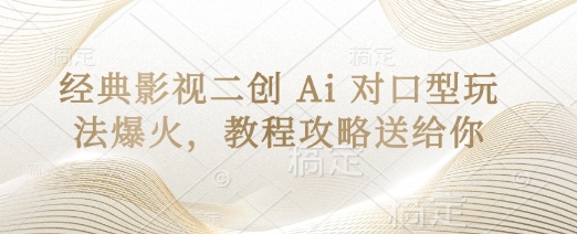 经典影视二创 Ai 对口型玩法爆火，教程攻略送给你宝哥轻创业_网络项目库_分享创业资讯_最新网创免费网络项目资源宝哥网创资源项目库