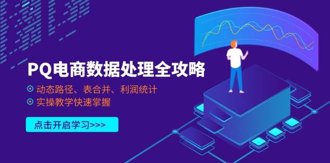 PQ电商数据处理全攻略，动态路径、表合并、利润统计，实操教学快速掌握宝哥轻创业_网络项目库_分享创业资讯_最新网创免费网络项目资源宝哥网创资源项目库
