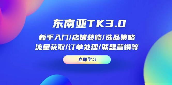 东南亚TK3.0：新手入门/店铺装修/选品策略/流量获取/订单处理/联盟营销等宝哥轻创业_网络项目库_分享创业资讯_最新网创免费网络项目资源宝哥网创资源项目库