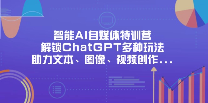 智能AI自媒体特训营，解锁ChatGPT多种玩法，助力文本、图像、视频创作…宝哥轻创业_网络项目库_分享创业资讯_最新网创免费网络项目资源宝哥网创资源项目库