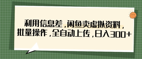 利用信息差，闲鱼卖虚拟资料，批量操作，全自动上传，日入3张宝哥轻创业_网络项目库_分享创业资讯_最新网创免费网络项目资源宝哥网创资源项目库