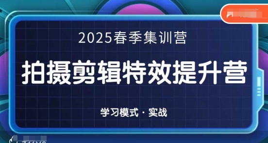 2025春季拍剪全能集训营，拍摄剪辑特效提升营宝哥轻创业_网络项目库_分享创业资讯_最新网创免费网络项目资源宝哥网创资源项目库