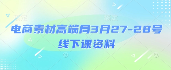 电商素材高端局3月27-28号线下课资料，全程场记+100多张ppt图片+重点视频+课程思维导图+录音带字幕宝哥轻创业_网络项目库_分享创业资讯_最新网创免费网络项目资源宝哥网创资源项目库