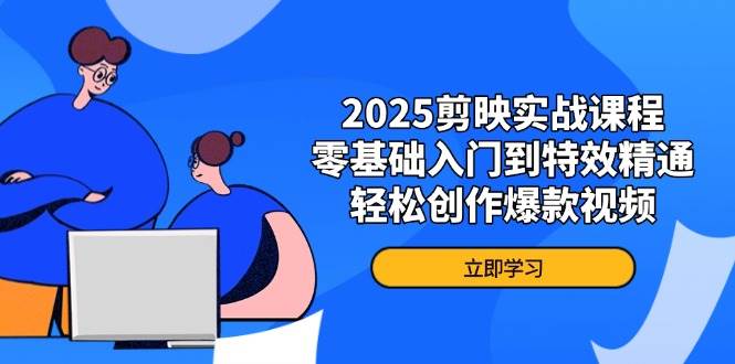 2025剪映实战课程，零基础入门到特效精通，轻松创作爆款视频宝哥轻创业_网络项目库_分享创业资讯_最新网创免费网络项目资源宝哥网创资源项目库