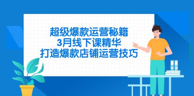 超级爆款运营秘籍，3月线下课精华，打造爆款店铺运营技巧宝哥轻创业_网络项目库_分享创业资讯_最新网创免费网络项目资源宝哥网创资源项目库