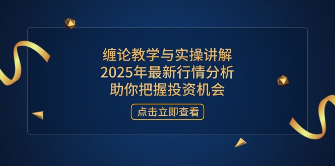 缠论教学与实操讲解，2025年最新行情分析，助你把握投资机会宝哥轻创业_网络项目库_分享创业资讯_最新网创免费网络项目资源宝哥网创资源项目库