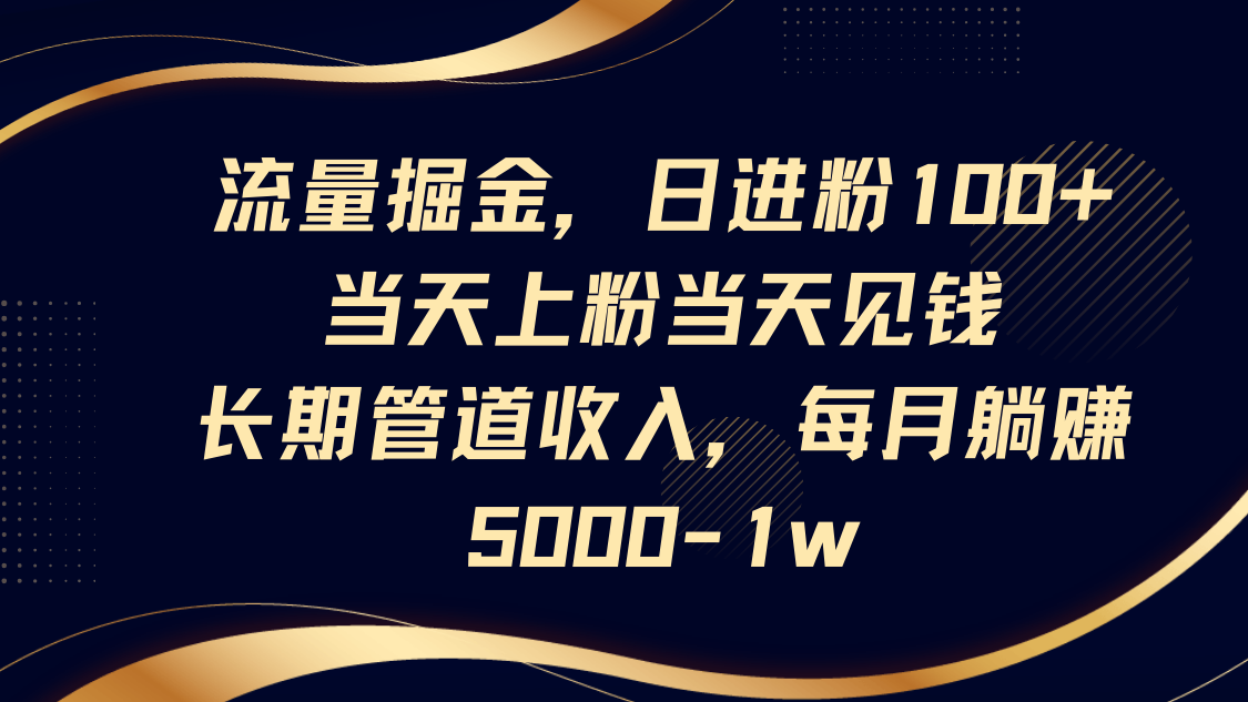 流量掘金，日进粉100+,当天上粉当天见钱，长期管道收入，每月躺赚5000-1w宝哥轻创业_网络项目库_分享创业资讯_最新网创免费网络项目资源宝哥网创资源项目库
