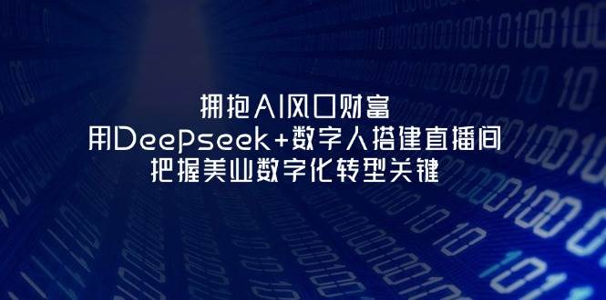 拥抱AI风口财富：用Deepseek+数字人搭建直播间，把握美业数字化转型关键宝哥轻创业_网络项目库_分享创业资讯_最新网创免费网络项目资源宝哥网创资源项目库