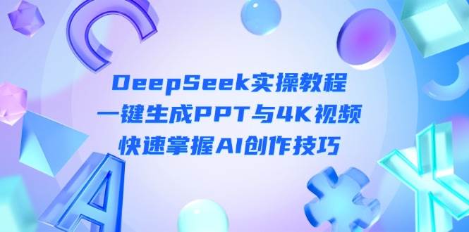 DeepSeek入门实操教程：一键生成PPT与4K视频，快速掌握AI创作技巧宝哥轻创业_网络项目库_分享创业资讯_最新网创免费网络项目资源宝哥网创资源项目库